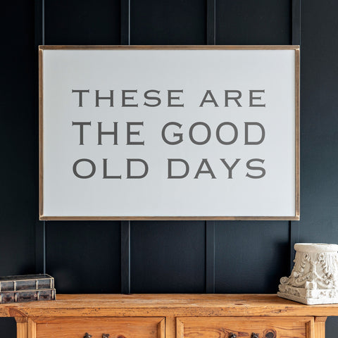 These Are The Good Old Days Sign | Christian Wall Art Horizontal Sign | 318